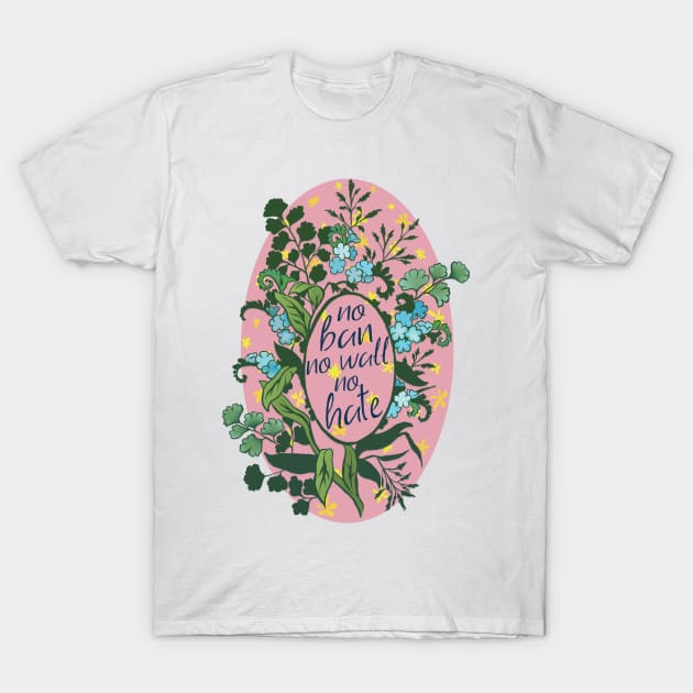 NO Ban No Wall No Hate T-Shirt by FabulouslyFeminist